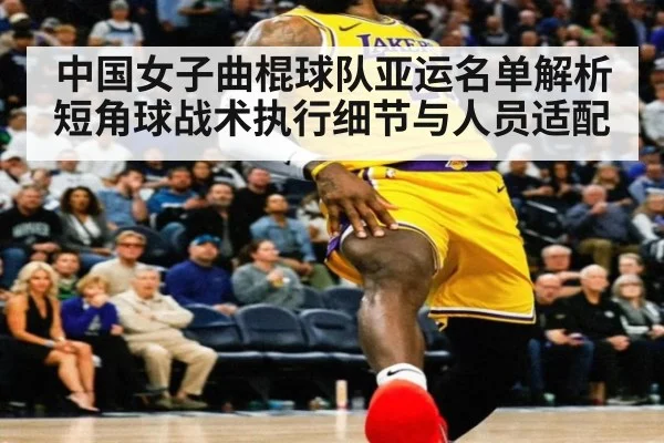 中国女子曲棍球队亚运名单解析 短角球战术执行细节与人员适配